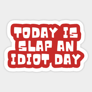 Today Is Slap An Idiot Day Sticker
